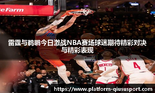 雷霆与鹈鹕今日激战NBA赛场球迷期待精彩对决与精彩表现